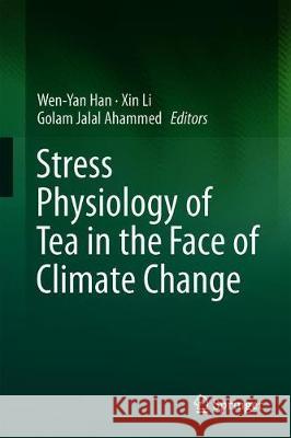 Stress Physiology of Tea in the Face of Climate Change Wen-Yan Han Xin Li Golam Jalal Ahammed 9789811321399 Springer