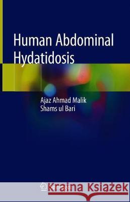 Human Abdominal Hydatidosis Ajaz Ahmad Malik Shams Ul Bari 9789811321511 Springer