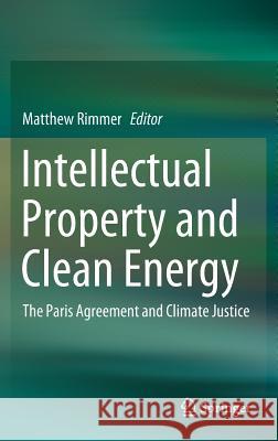 Intellectual Property and Clean Energy: The Paris Agreement and Climate Justice Rimmer, Matthew 9789811321542