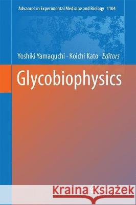 Glycobiophysics Yoshiki Yamaguchi Koichi Kato 9789811321573 Springer