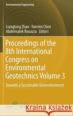 Proceedings of the 8th International Congress on Environmental Geotechnics Volume 3: Towards a Sustainable Geoenvironment Zhan, Liangtong 9789811322266 Springer