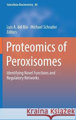 Proteomics of Peroxisomes: Identifying Novel Functions and Regulatory Networks del Río, Luis A. 9789811322327 Springer