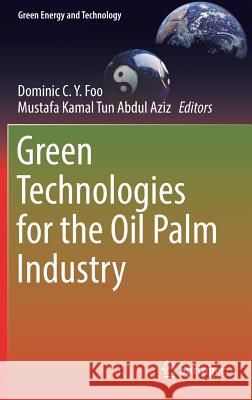 Green Technologies for the Oil Palm Industry Dominic C. y. Foo Mustafa Kamal Tu 9789811322358 Springer