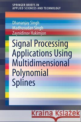 Signal Processing Applications Using Multidimensional Polynomial Splines Dhananjay Singh Madhusudan Singh 9789811322389