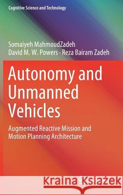 Autonomy and Unmanned Vehicles: Augmented Reactive Mission and Motion Planning Architecture Mahmoudzadeh, Somaiyeh 9789811322440 Springer