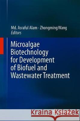 Microalgae Biotechnology for Development of Biofuel and Wastewater Treatment MD Asraful Alam Zhongming Wang 9789811322631 Springer