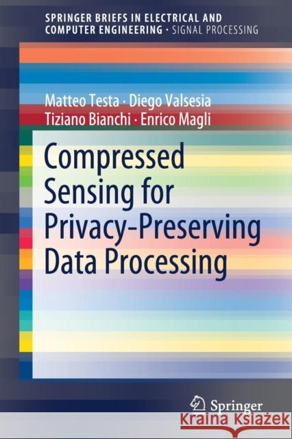 Compressed Sensing for Privacy-Preserving Data Processing Matteo Testa Diego Valsesia Tiziano Bianchi 9789811322785