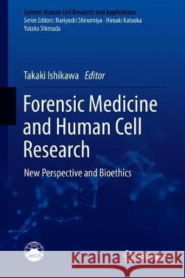 Forensic Medicine and Human Cell Research: New Perspective and Bioethics Ishikawa, Takaki 9789811322969