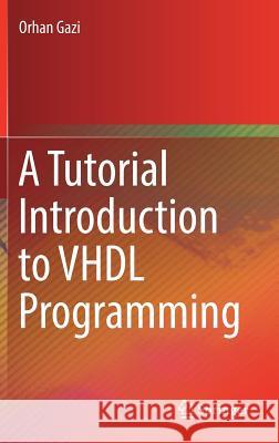 A Tutorial Introduction to VHDL Programming Orhan Gazi 9789811323089 Springer