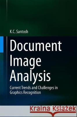 Document Image Analysis: Current Trends and Challenges in Graphics Recognition Santosh, K. C. 9789811323386 Springer