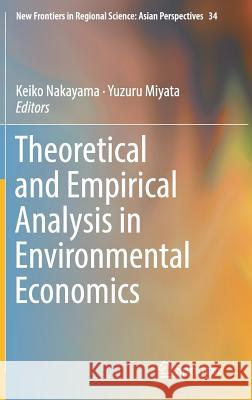 Theoretical and Empirical Analysis in Environmental Economics Keiko Nakayama Yuzuru Miyata 9789811323621 Springer