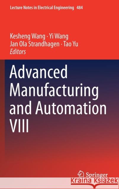 Advanced Manufacturing and Automation VIII Kesheng Wang Yi Wang Jan Ola Strandhagen 9789811323744 Springer