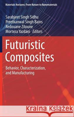 Futuristic Composites: Behavior, Characterization, and Manufacturing Sidhu, Sarabjeet Singh 9789811324161 Springer