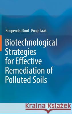 Biotechnological Strategies for Effective Remediation of Polluted Soils Koul, Bhupendra 9789811324192 Springer