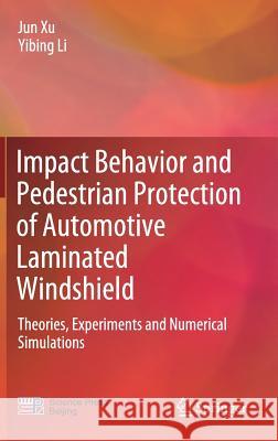 Impact Behavior and Pedestrian Protection of Automotive Laminated Windshield: Theories, Experiments and Numerical Simulations Xu, Jun 9789811324406 Springer
