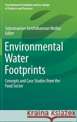 Environmental Water Footprints: Concepts and Case Studies from the Food Sector Muthu, Subramanian Senthilkannan 9789811324536 Springer