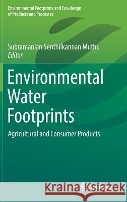 Environmental Water Footprints: Agricultural and Consumer Products Muthu, Subramanian Senthilkannan 9789811325076 Springer