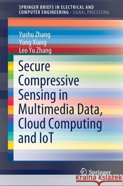 Secure Compressive Sensing in Multimedia Data, Cloud Computing and Iot Zhang, Yushu 9789811325229 Springer