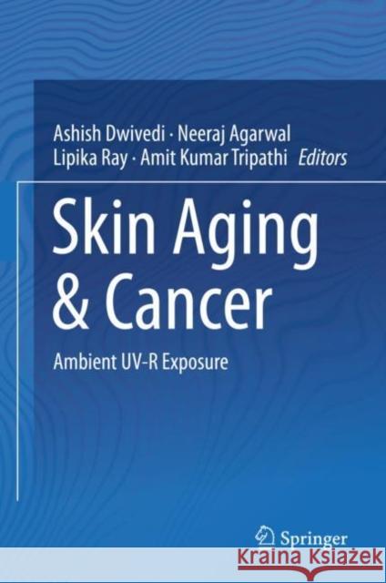 Skin Aging & Cancer: Ambient Uv-R Exposure Dwivedi, Ashish 9789811325403