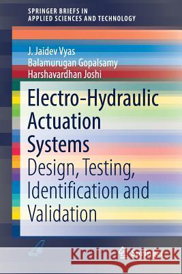 Electro-Hydraulic Actuation Systems: Design, Testing, Identification and Validation Vyas, J. Jaidev 9789811325465 Springer