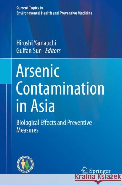 Arsenic Contamination in Asia: Biological Effects and Preventive Measures Yamauchi, Hiroshi 9789811325649