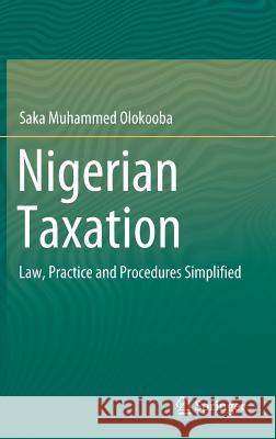 Nigerian Taxation: Law, Practice and Procedures Simplified Olokooba, Saka Muhammed 9789811326066 Springer