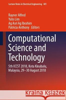 Computational Science and Technology: 5th Iccst 2018, Kota Kinabalu, Malaysia, 29-30 August 2018 Alfred, Rayner 9789811326219