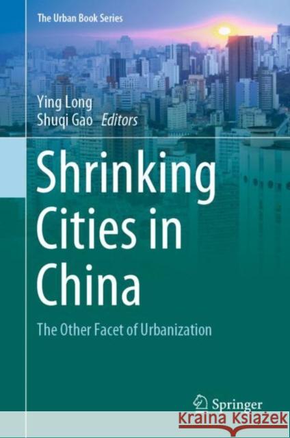 Shrinking Cities in China: The Other Facet of Urbanization Long, Ying 9789811326455