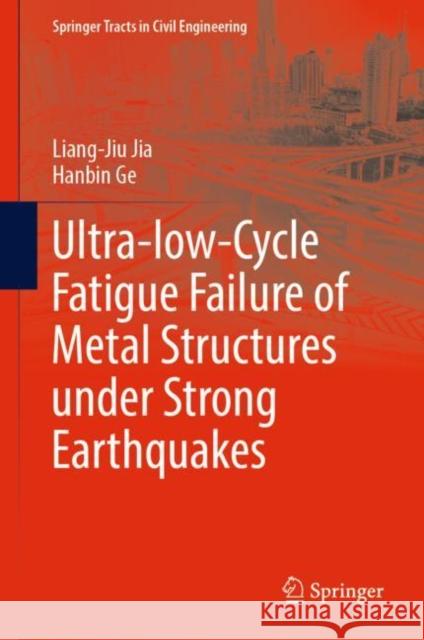 Ultra-Low-Cycle Fatigue Failure of Metal Structures Under Strong Earthquakes Jia, Liang-Jiu 9789811326608 Springer