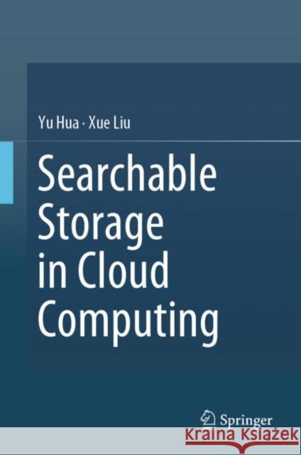 Searchable Storage in Cloud Computing Yu Hua Xue Liu 9789811327209 Springer