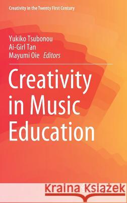 Creativity in Music Education Yukiko Tsubonou Ai-Girl Tan Mayumi Oie 9789811327476 Springer