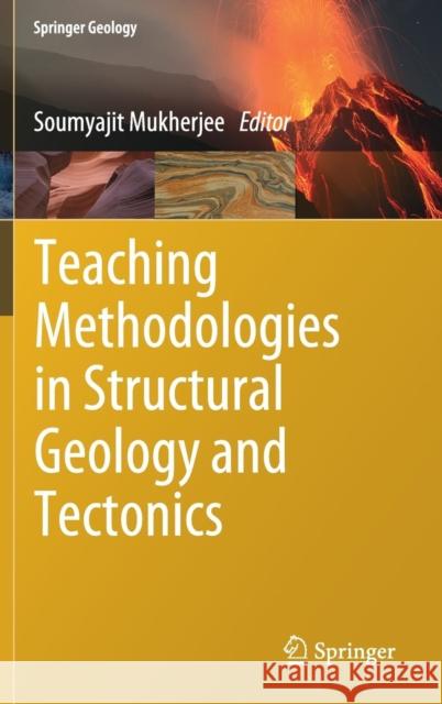 Teaching Methodologies in Structural Geology and Tectonics Soumyajit Mukherjee 9789811327803 Springer