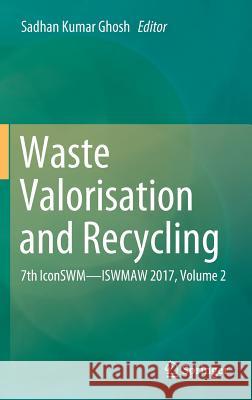 Waste Valorisation and Recycling: 7th Iconswm--Iswmaw 2017, Volume 2 Ghosh, Sadhan Kumar 9789811327834
