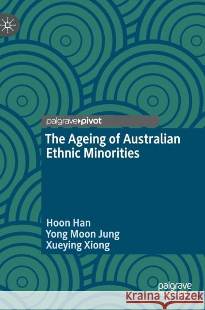 The Ageing of Australian Ethnic Minorities Hoon Han Yong Moon Jung Xueying Xiong 9789811327957