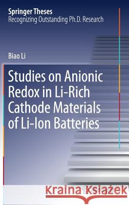 Studies on Anionic Redox in Li-Rich Cathode Materials of Li-Ion Batteries Li, Biao 9789811328466