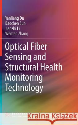 Optical Fiber Sensing and Structural Health Monitoring Technology Du, Yanliang; Sun, Baochen; Li, Jianzhi 9789811328640 Springer