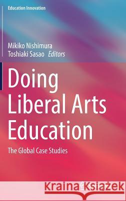 Doing Liberal Arts Education: The Global Case Studies Nishimura, Mikiko 9789811328763 Springer