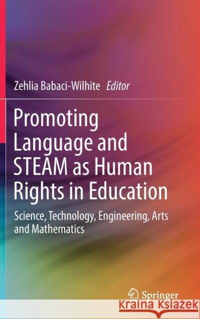 Promoting Language and Steam as Human Rights in Education: Science, Technology, Engineering, Arts and Mathematics Babaci-Wilhite, Zehlia 9789811328794 Springer