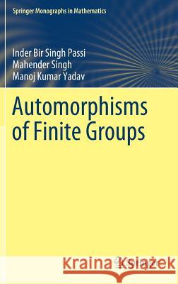 Automorphisms of Finite Groups Passi, Inder Bir Singh; Singh, Mahender; Yadav, Manoj Kumar 9789811328947 Springer