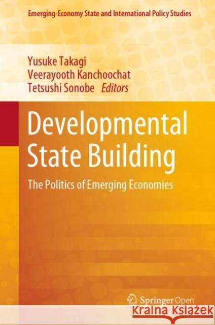 Developmental State Building: The Politics of Emerging Economies Takagi, Yusuke 9789811329036