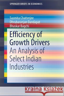 Efficiency of Growth Drivers: An Analysis of Select Indian Industries Chatterjee, Susmita 9789811329180