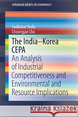 The India-Korea Cepa: An Analysis of Industrial Competitiveness and Environmental and Resource Implications Yedla, Sudhakar 9789811329272