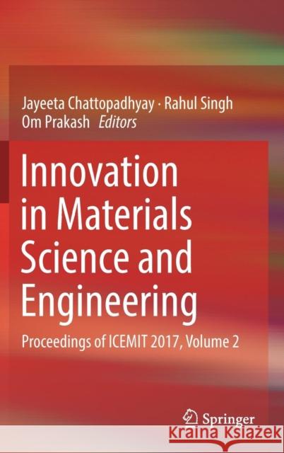 Innovation in Materials Science and Engineering: Proceedings of Icemit 2017, Volume 2 Chattopadhyay, Jayeeta 9789811329432