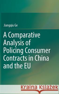 A Comparative Analysis of Policing Consumer Contracts in China and the Eu Ge, Jiangqiu 9789811329883 Springer