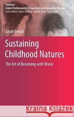Sustaining Childhood Natures: The Art of Becoming with Water Crinall, Sarah 9789811330063 Springer