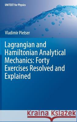 Lagrangian and Hamiltonian Analytical Mechanics: Forty Exercises Resolved and Explained Vladimir Pletser 9789811330254 Springer