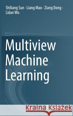 Multiview Machine Learning Shiliang Sun Liang Mao Ziang Dong 9789811330285