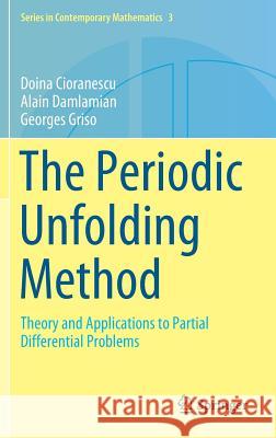 The Periodic Unfolding Method: Theory and Applications to Partial Differential Problems Cioranescu, Doina 9789811330315 Springer