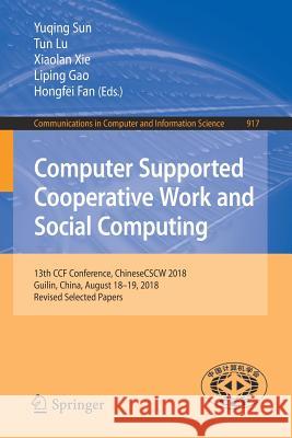 Computer Supported Cooperative Work and Social Computing: 13th Ccf Conference, Chinesecscw 2018, Guilin, China, August 18-19, 2018, Revised Selected P Sun, Yuqing 9789811330438