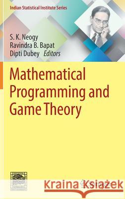 Mathematical Programming and Game Theory S. K. Neogy Ravindra B. Bapat Dipti Dubey 9789811330582